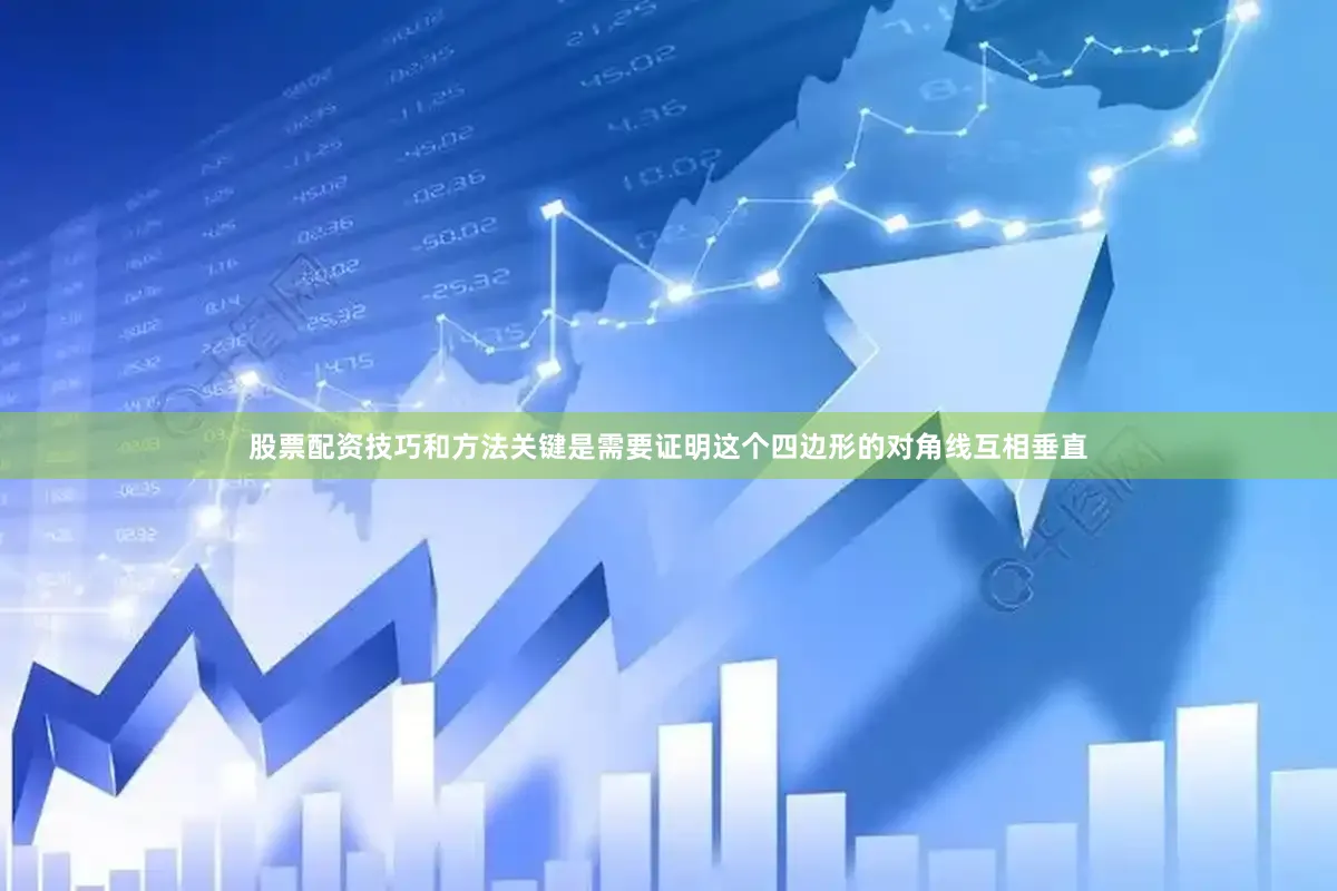 股票配资技巧和方法关键是需要证明这个四边形的对角线互相垂直